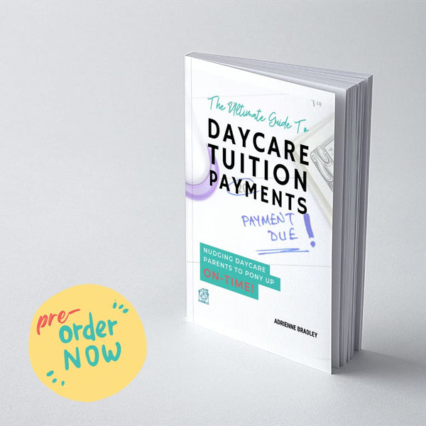 "PREORDER" The Ultimate Guide To Daycare Tuition Payments - Nudging Daycare Parents to Pony Up On-Time! eBook [EBOOK PRESALE]