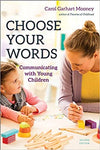 Choose Your Words: Communicating with Young Children, Second Edition