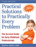 Practical Solutions to Practically Every Problem, Third Edition: The Survival Guide for Early Childhood Professionals